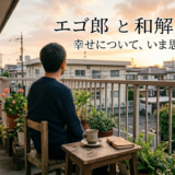 エゴ郎と和解した話——幸せについて、いま思うこと