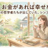 もっとお金があれば幸せなのに——昔の哲学者や仏陀が出していた、シンプルな答え