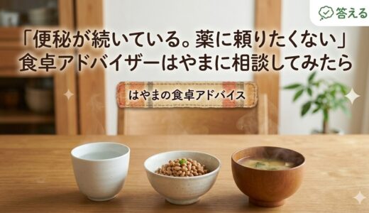 「便秘が続いている。薬に頼りたくない」——食卓アドバイザーはやまに相談してみたら