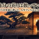 「時分の花」は散っていい——世阿弥が六百年前に書いた、人生でいちばん大切なこと