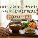 「食事は変えていないのに、太りやすくなった」——食卓アドバイザーはやまに相談してみたら