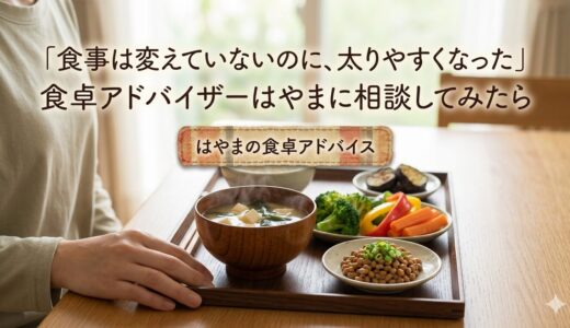 「食事は変えていないのに、太りやすくなった」——食卓アドバイザーはやまに相談してみたら
