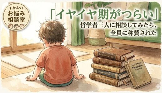 イヤイヤ期がつらい——哲学者三人に相談してみたら、全員に称賛された