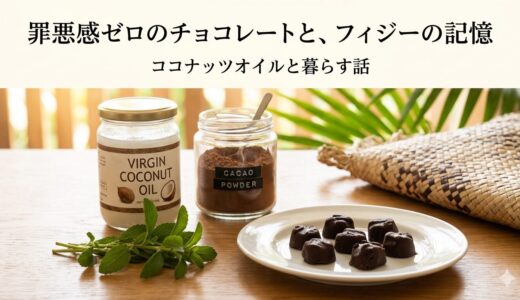 罪悪感ゼロのチョコレートと、フィジーの記憶——ココナッツオイルと暮らす話