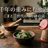 五千年の重みにむせ返る。——ごまと三世代のすり鉢の話