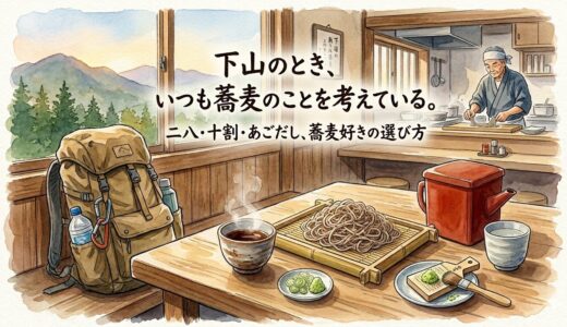 下山のとき、いつも蕎麦のことを考えている。——二八・十割・あごだし、蕎麦好きの選び方