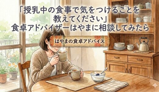 「授乳中の食事で気をつけることを教えてください」——食卓アドバイザーはやまに相談してみたら