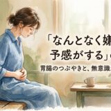 「なんとなく嫌な予感がする」の正体。——胃腸のつぶやきと、無意識からのサイン