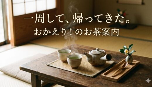 一周して、帰ってきた。——おかえり！のお茶案内