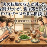「夫の転職で収入が減った。食費を削りたいが、質は落としたくない」——食卓アドバイザーはやまに相談してみたら
