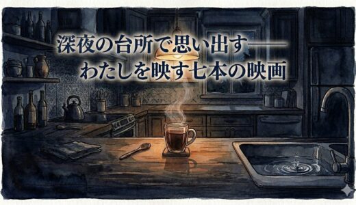 深夜の台所で思い出す——わたしを映す七本の映画
