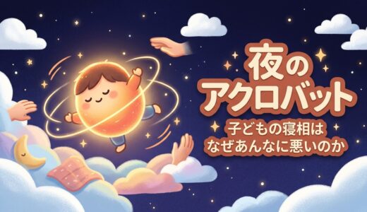 夜のアクロバット——子どもの寝相はなぜあんなに悪いのか